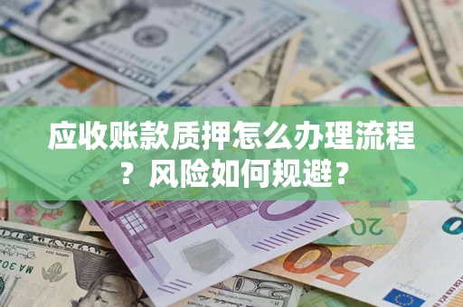 武汉应收账款质押怎么办理流程？风险如何规避？